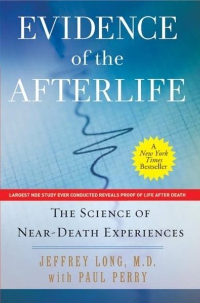 EVIDENCE OF THE AFTERLIFE: THE SCIENCE OF NEAR DEATH EXPERIENCES