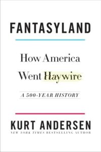 FANTASYLAND: HOW AMERICA WENT HAYWIRE