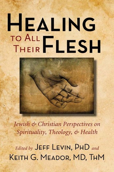 Healing to all their Flesh – Jewish & Christian Perspectives on Spirituality, Theology & Health