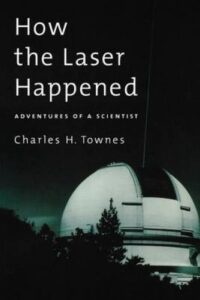 How the Laser Happened, Adventures of a Scientist