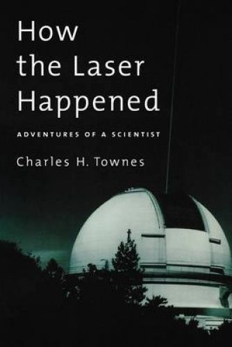 How the Laser Happened, Adventures of a Scientist