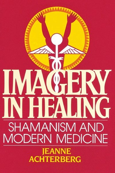 IMAGERY IN HEALING, SHAMANISM AND MODERN MEDICINE