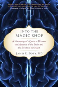 INTO THE MAGIC SHOP — A Neurosurgeon's Quest to Discover the Mysteries of the Brain and the Secrets of the Heart