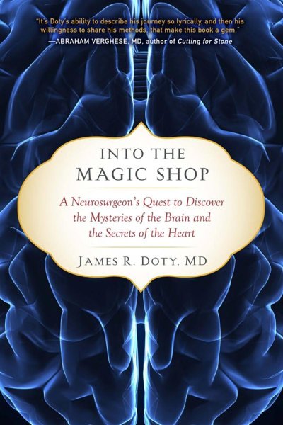 INTO THE MAGIC SHOP — A Neurosurgeon's Quest to Discover the Mysteries of the Brain and the Secrets of the Heart