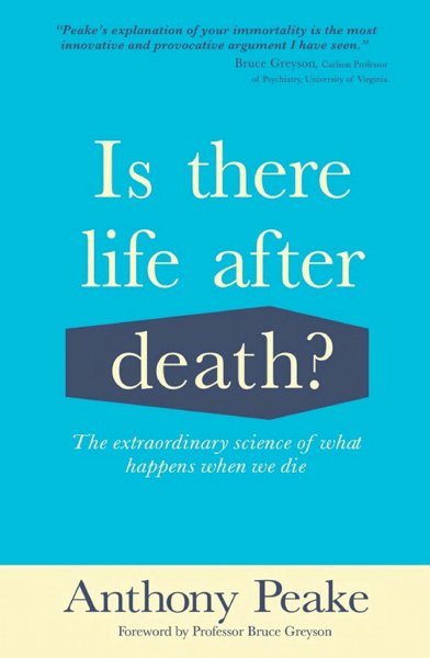 IS THERE LIFE AFTER DEATH? THE EXTRAORDINARY SCIENCE OF WHAT HAPPENS WHEN WE DIE