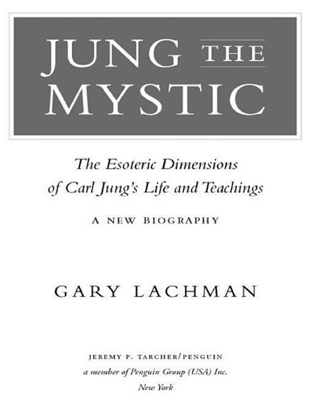 JUNG THE MYSTIC: THE ESOTERIC DIMENSIONS OF CARL JUNG'S LIFE AND TEACHINGS