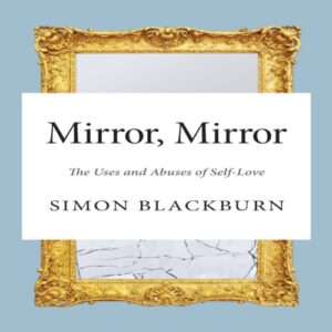 Mirror, Mirror – The Uses and Abuses of Self-love