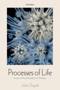 PROCESSES OF LIFE; ESSAYS IN THE PHILOSOPHY OF BIOLOGY