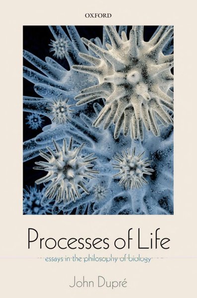 PROCESSES OF LIFE; ESSAYS IN THE PHILOSOPHY OF BIOLOGY