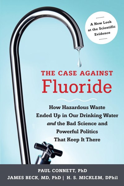 THE CASE AGAINST FLUORIDE