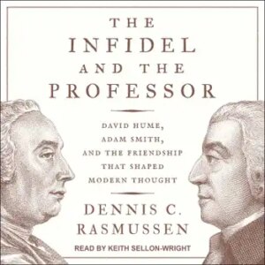 The Infidel and the Professor: David Hume, Adam Smith, and the Friendship That Shaped Modern Thought