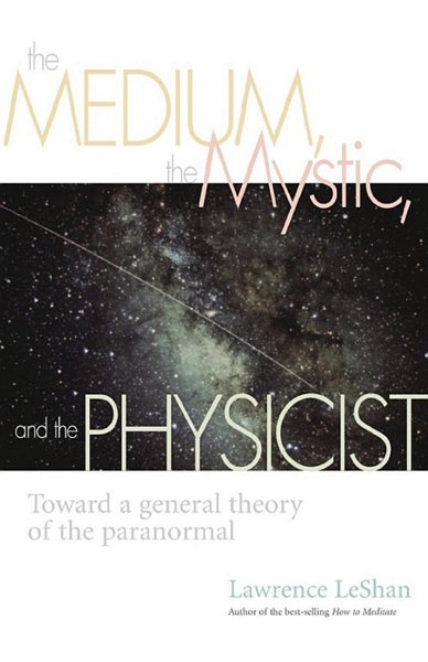 The Medium, The Mystic and the Physicist - Toward a General Theory of the Paranormal