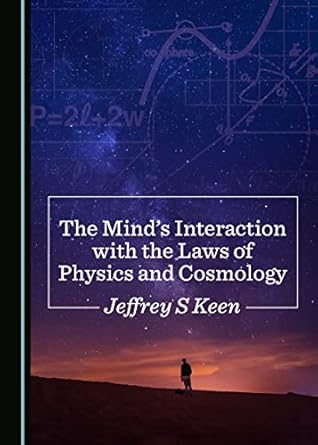 The Mind's Interaction with the Laws of Physics and Cosmology