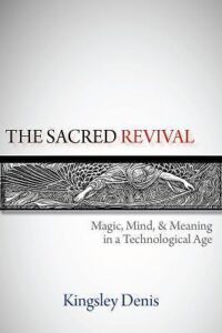 The Sacred Revival: Magic, Mind and Meaning in a Technological Age