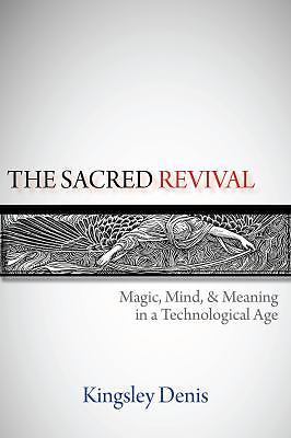 The Sacred Revival: Magic, Mind and Meaning in a Technological Age