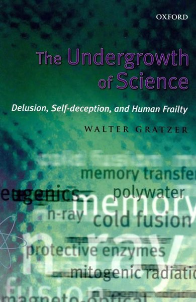 THE UNDERGROWTH OF SCIENCE: DELUSION, SELF-DECEPTION AND HUMAN FRAILTY