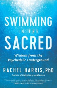 SWIMMING IN THE SACRED: WISDOM FROM THE PSYCHEDELIC UNDERGROUND