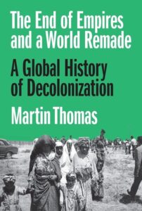 The End of Empires and a World Remade – A Global History of Decolonisation