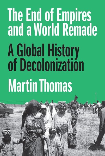 The End of Empires and a World Remade – A Global History of Decolonisation