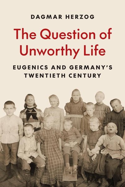 The Question of an Unworthy Life – Eugenics and Germany's Twentieth Century