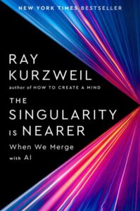 THE SINGULARITY IS NEARER