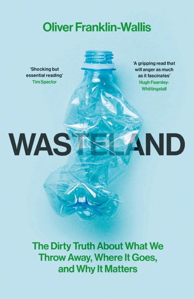 Wasteland - The Dirty Truth about What We Throw Away, Where it Goes, and Why it Matters