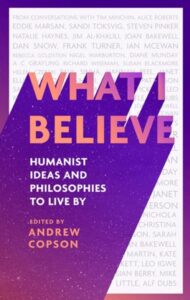 WHAT I BELIEVE, HUMANIST IDEAS AND PHILOSOPHIES TO LIVE BY