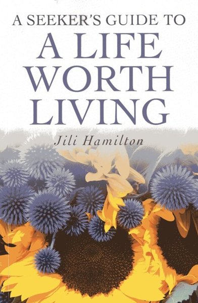 A Seeker's Guide To A Life Worth Living