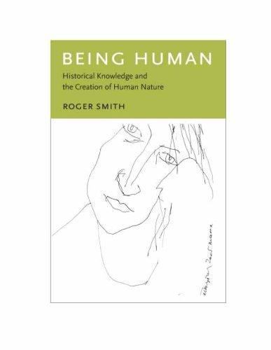 BEING HUMAN: HISTORICAL KNOWLEDGE AND THE CREATION OF HUMAN NATURE