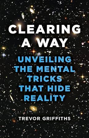 Clearing a Way – Unveiling the Mental Tricks that Hide Reality
