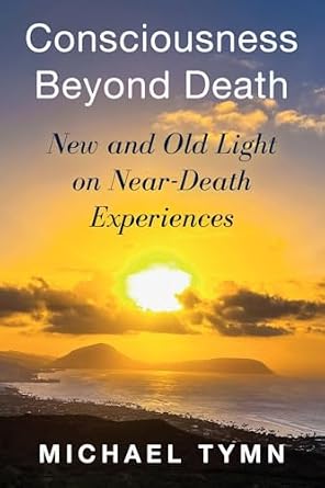 Consciousness Beyond Death – New and Old Light on Near-Death Experiences