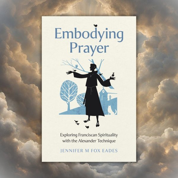 Embodying Prayer – Exploring Franciscan Spirituality with the Alexander Technique