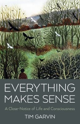 Everything Makes Sense – A Close Notice of Life and Consciousness