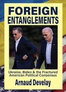 Foreign Entanglements – Ukraine, Biden and the Fractured American Political Consensus