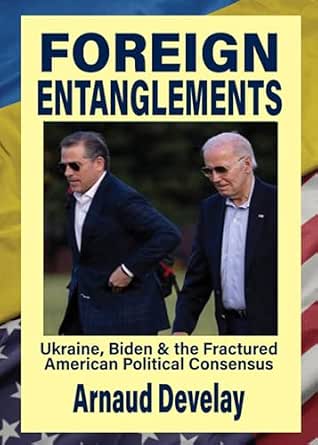 Foreign Entanglements – Ukraine, Biden and the Fractured American Political Consensus