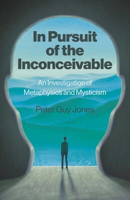 In Pursuit of the Inconceivable – An Investigation of Metaphysics and Mysticism