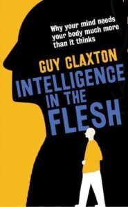 Intelligence in the Flesh: Why your mind needs your body much more than it thinks