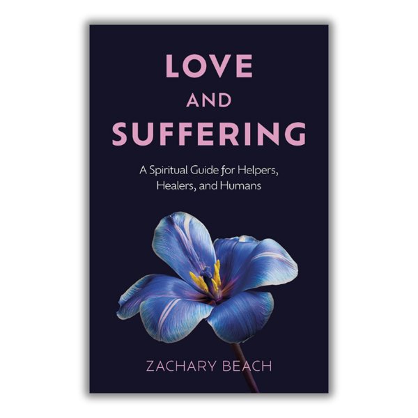 Love and Suffering – A Spiritual Guide for Helpers, Healers, and Humans