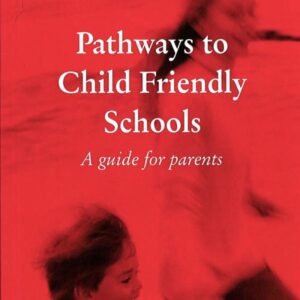 Pathways to Child Friendly Schools - A guide for parents