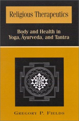 Religious Therapeutics - Body and Health in Yoga, Ayurveda, and Tantra