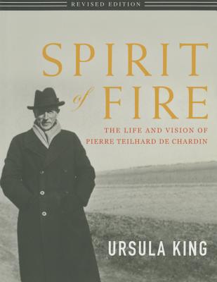 Spirit of Fire – The Life and Vision of Teilhard de Chardin