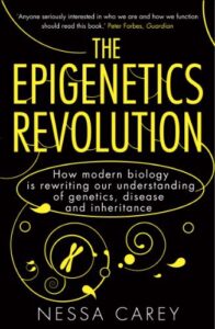 THE EPIGENETICS REVOLUTION: How Modern Biology is Rewriting Our Understanding of Genetics, Disease and Inheritance