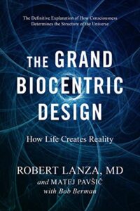 THE GRAND BIOCENTRIC DESIGN: HOW LIFE CREATES REALITY