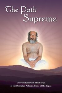 The Path Supreme – Conversations with Shri Babaji at the Dehradun Ashram, Home of His Tapas