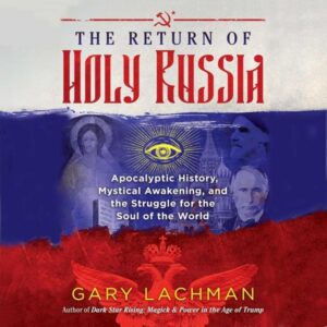 THE RETURN OF HOLY RUSSIA: Apocalyptic History, Mystical Awakening, and the Struggle for the Soul of the World