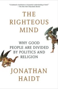 THE RIGHTEOUS MIND: WHY GOOD PEOPLE ARE DIVIDED BY POLITICS AND RELIGION
