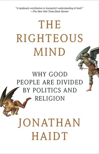THE RIGHTEOUS MIND: WHY GOOD PEOPLE ARE DIVIDED BY POLITICS AND RELIGION