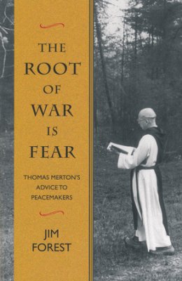 THE ROOT OF WAR IS FEAR – Thomas Merton's advice to peacemakers