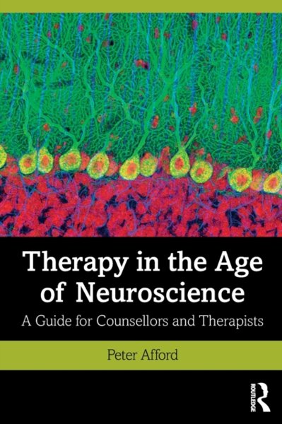 THERAPY IN THE AGE OF NEUROSCIENCE, A Guide for Counsellors and Therapists