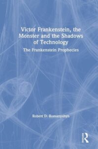 VICTOR FRANKENSTEIN, THE MONSTER AND THE SHADOWS OF TECHNOLOGY – THE FRANKENSTEIN PROPHECIES